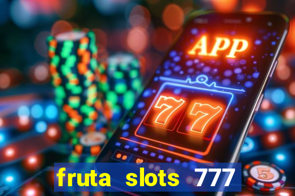 fruta slots 777 mega jackpot paga mesmo